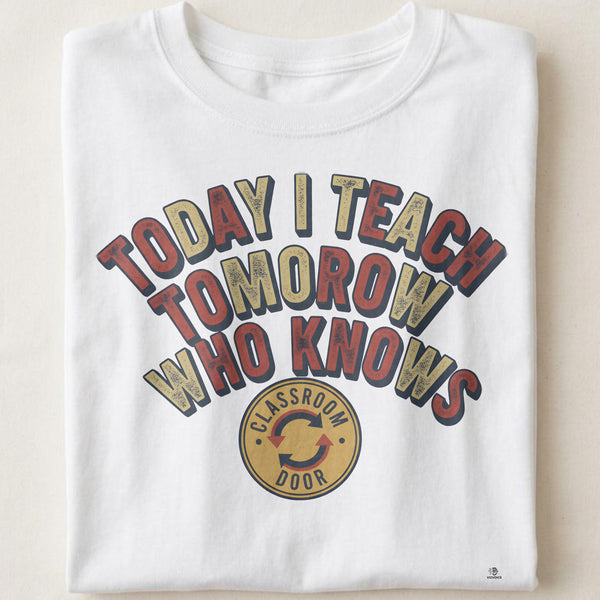 TODAY I TEACH TOMORROW WHO KNOWS | Funny Teacher T-Shirt