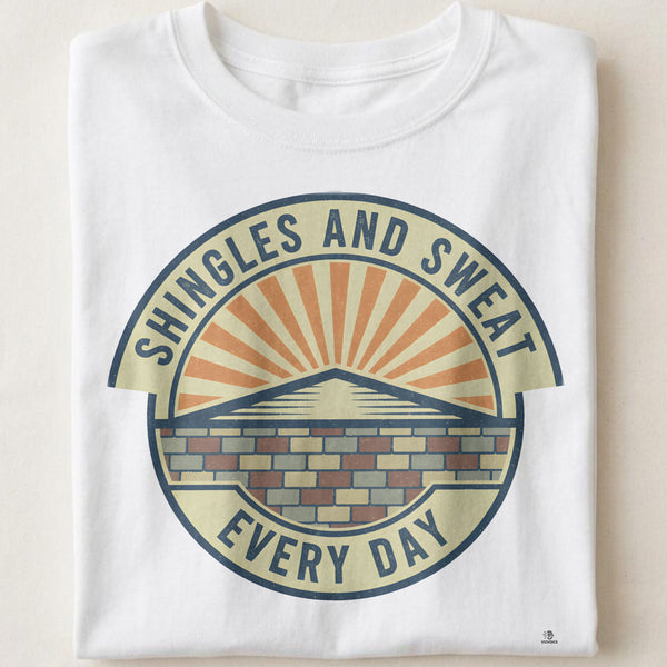 SHINGLES AND SWEAT EVERY DAY | Humorous Roofer T-Shirt