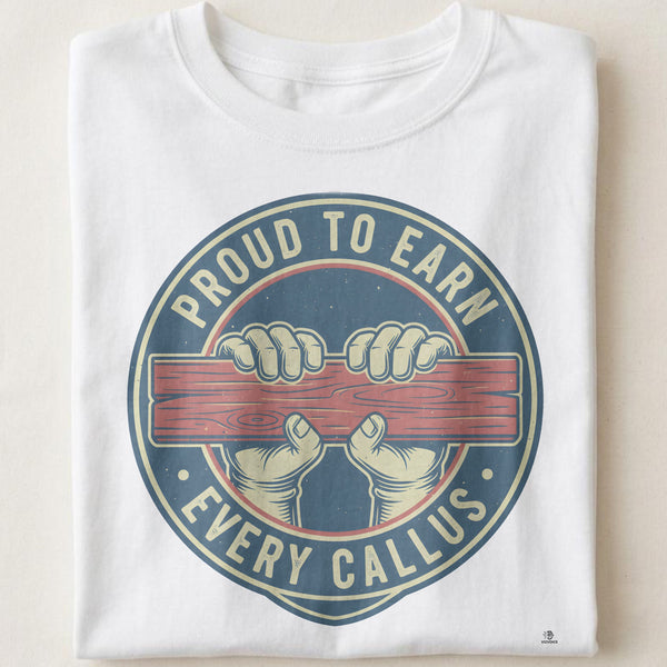 PROUD TO EARN EVERY CALLUS | Humorous Roofer Life T-Shirt