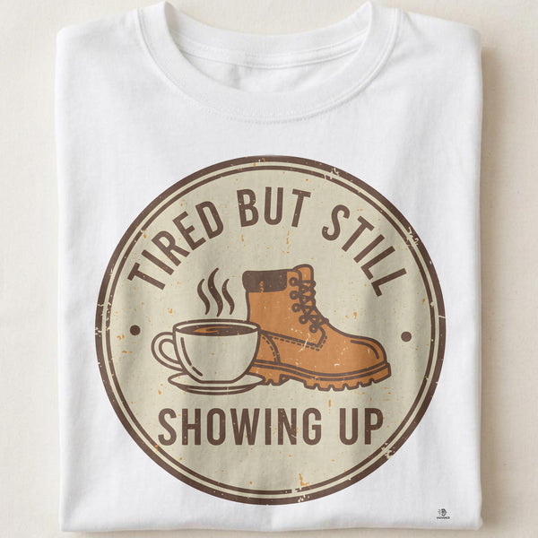TIRED BUT STILL SHOWING UP | Blue Collar Humor T-Shirt