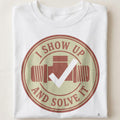 I SHOW UP AND SOLVE IT | Humorous Plumber Life T-Shirt - close up