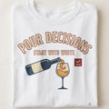 POUR DECISIONS START WITH WHITE | Humorous T-Shirt for Wine Lovers - close up