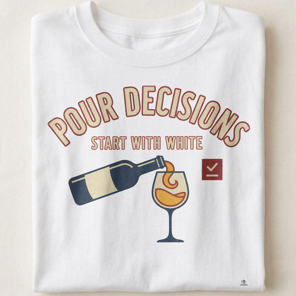 POUR DECISIONS START WITH WHITE | Humorous T-Shirt for Wine Lovers