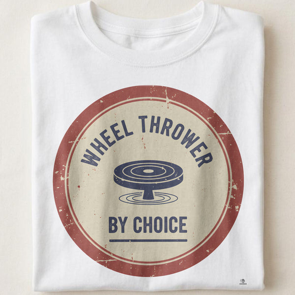WHEEL THROWER BY CHOICE | Humorous Pottery Life T-Shirt
