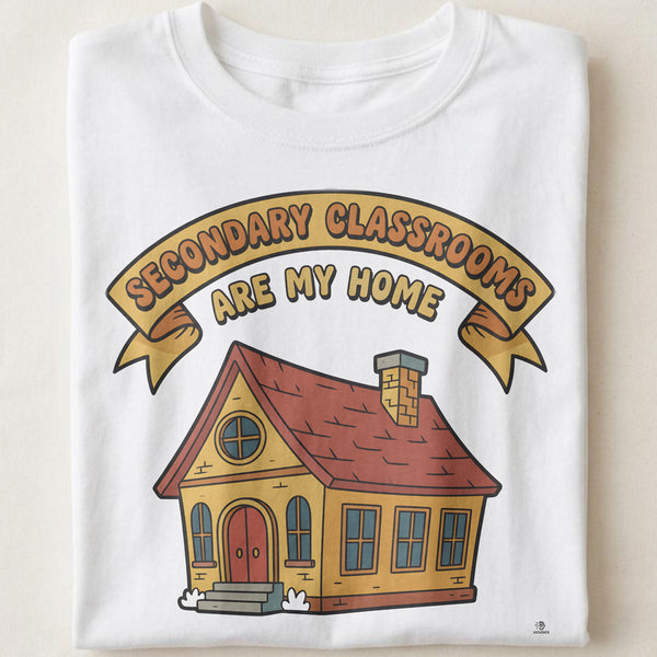 SECONDARY CLASSROOMS ARE MY HOME | Funny Teacher T-Shirt