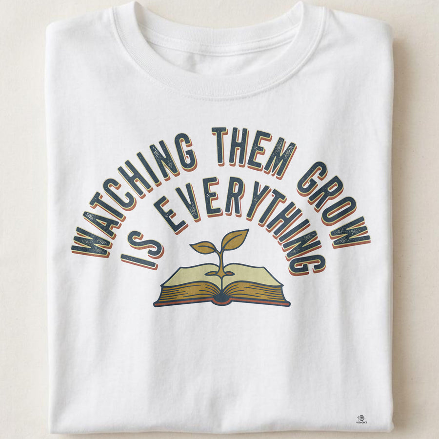 WATCHING THEM GROW IS EVERYTHING | Heartwarming Teacher T-Shirt