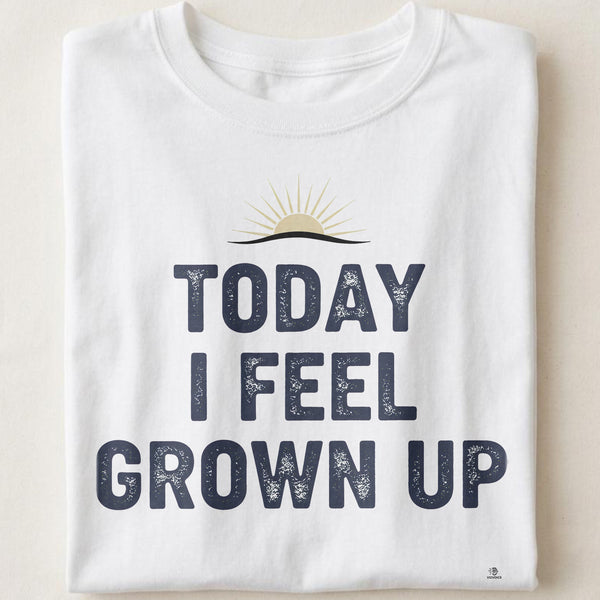 TODAY I FEEL GROWN UP | Humorous Birthday T-Shirt