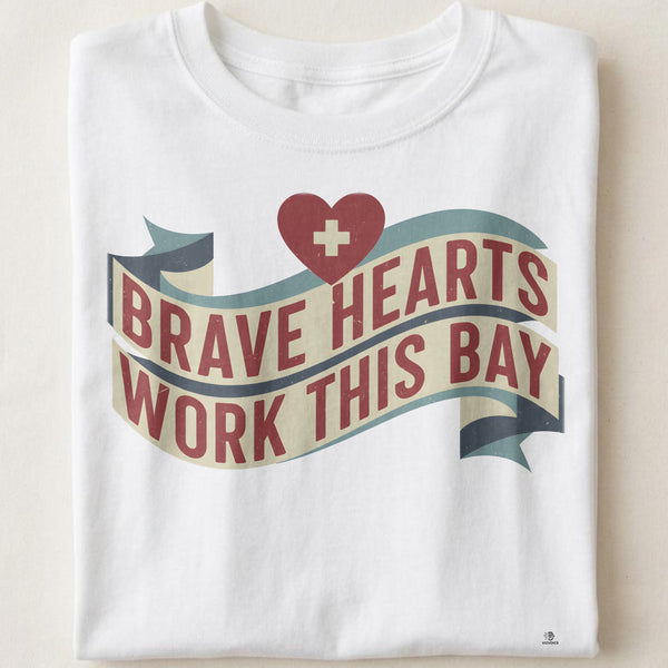 BRAVE HEARTS WORK THIS BAY | Humorous ER Nurse T-Shirt