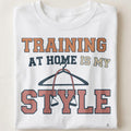 TRAINING AT HOME IS MY STYLE | Humorous Fitness T-Shirt - close up