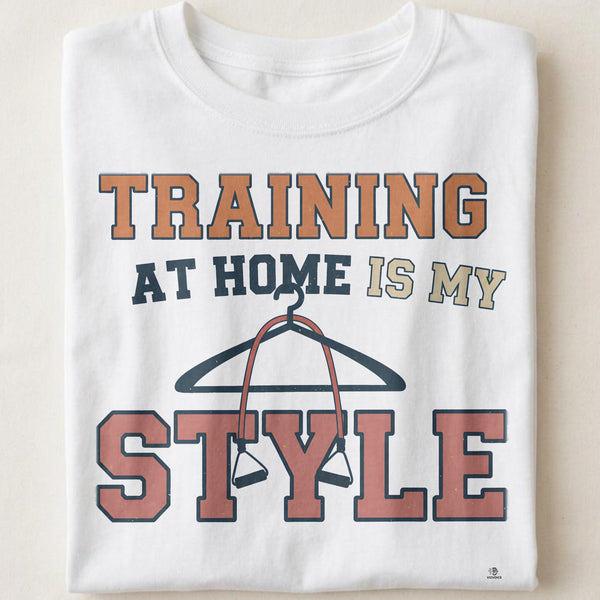 TRAINING AT HOME IS MY STYLE | Humorous Fitness T-Shirt
