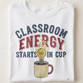 CLASSROOM ENERGY STARTS IN CUP | Funny Teacher T-shirt - close up