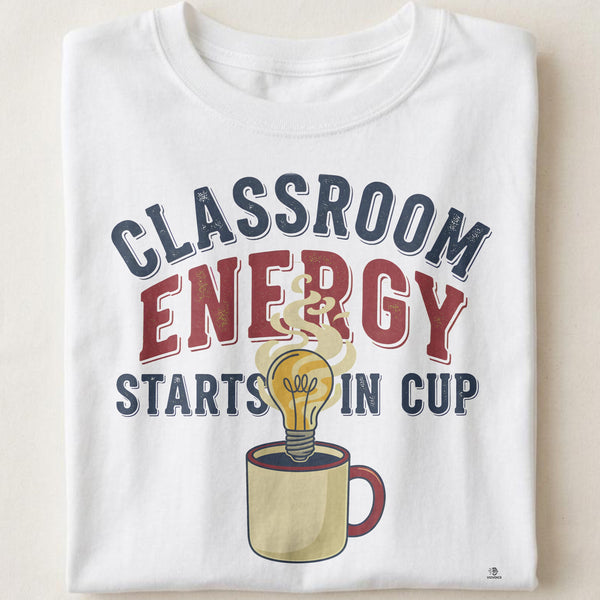 CLASSROOM ENERGY STARTS IN CUP | Funny Teacher T-shirt