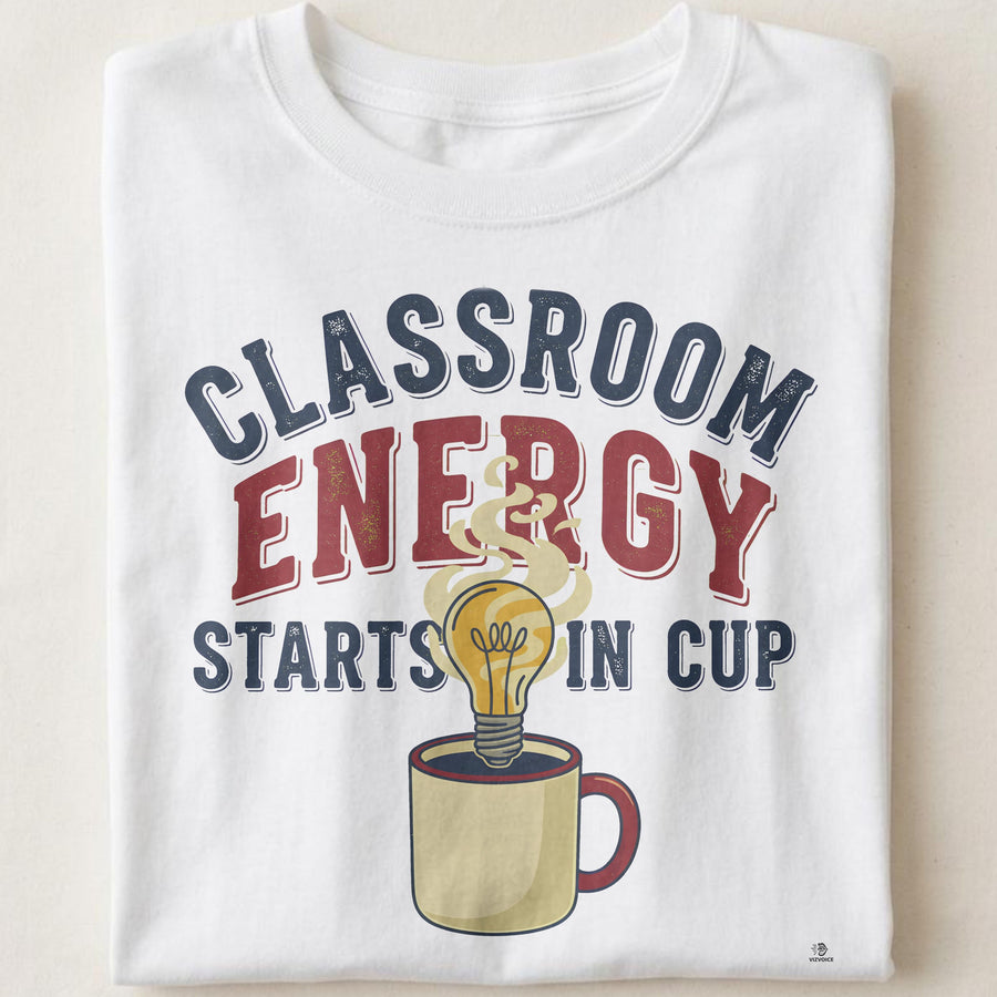 CLASSROOM ENERGY STARTS IN CUP | Funny Teacher T-shirt
