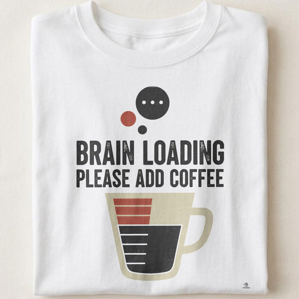 BRAIN LOADING PLEASE ADD COFFEE | Funny Coffee Lovers T-Shirt