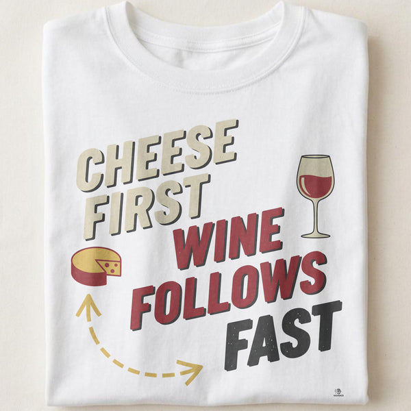 CHEESE FIRST WINE FOLLOWS FAST | Fun T-Shirt for Wine Lovers