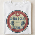 SORRY I CANT I DEADLIFT | Funny Deadlift Club T-Shirt - close up