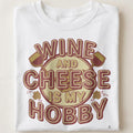 WINE AND CHEESE IS MY HOBBY | Fun Wine Lovers T-shirt - close up