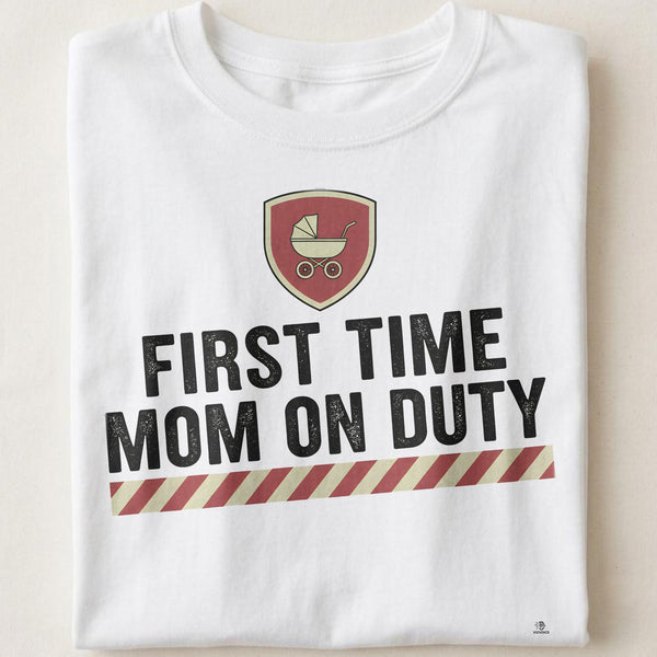 FIRST TIME MOM ON DUTY | Funny T-shirt for New Moms