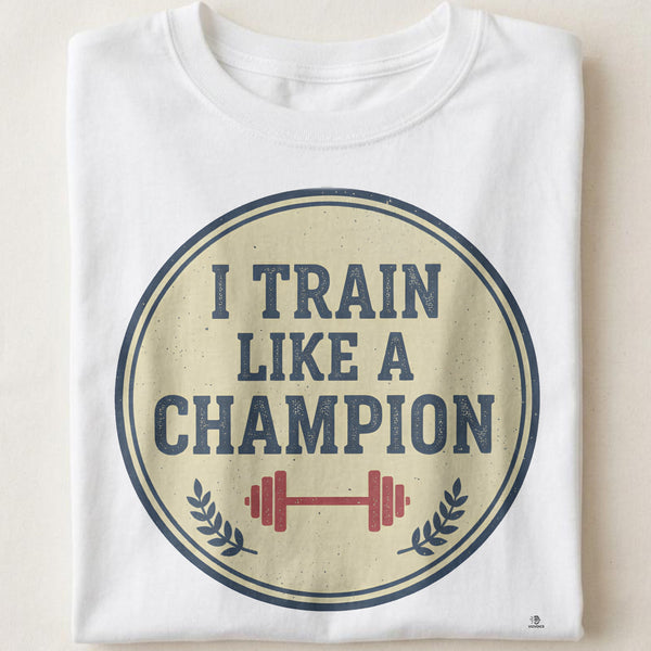 I TRAIN LIKE A CHAMPION | Motivational T-Shirt for Winners