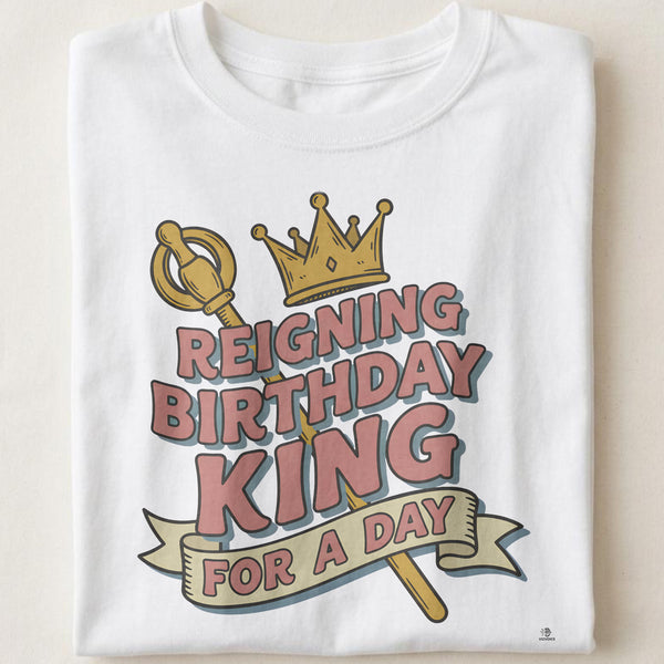 REIGNING BIRTHDAY KING FOR A DAY | Fun T-shirt for Birthday Kings