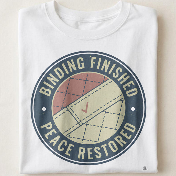 BINDING FINISHED PEACE RESTORED | Quilting Life T-Shirt