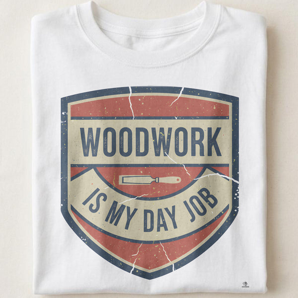 WOODWORK IS MY DAY JOB | Funny Carpenter T-Shirt