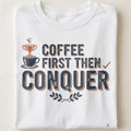 COFFEE FIRST THEN CONQUER | Motivational T-shirt for Winners - close up