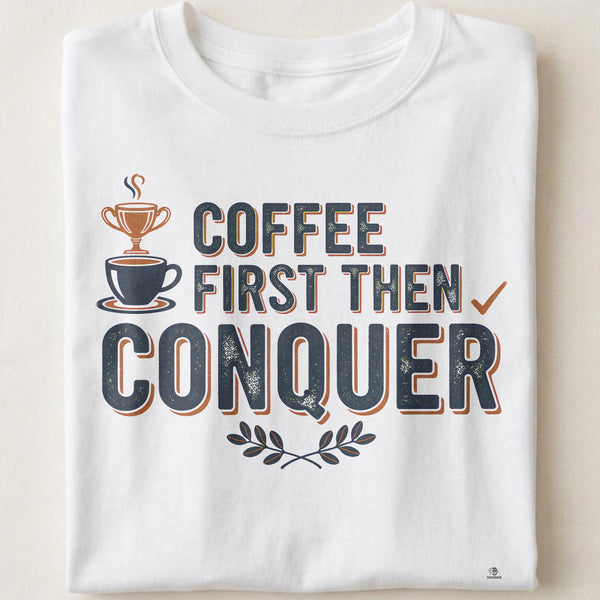 COFFEE FIRST THEN CONQUER | Motivational T-shirt for Winners