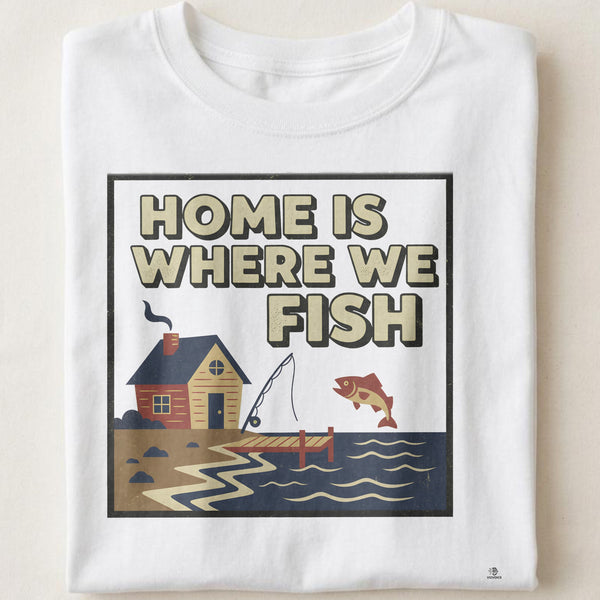 HOME IS WHERE WE FISH | Funny Fishing Dad T-shirt