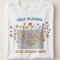 WILD BLOOMS BEAT BORING DAYS | Colorful Flower T-Shirt - close up