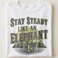 STAY STEADY LIKE AN ELEPHANT | Elephant Wisdom T-shirt - close up
