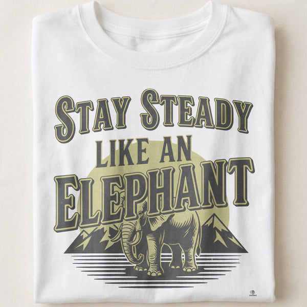 STAY STEADY LIKE AN ELEPHANT | Elephant Wisdom T-shirt