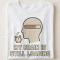 MY BRAIN IS STILL LOADING | Funny Office Life T-Shirt - close up