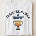 TODAY FEELS LIKE A TROPHY | Rise & Shine Champion T-shirt - close up