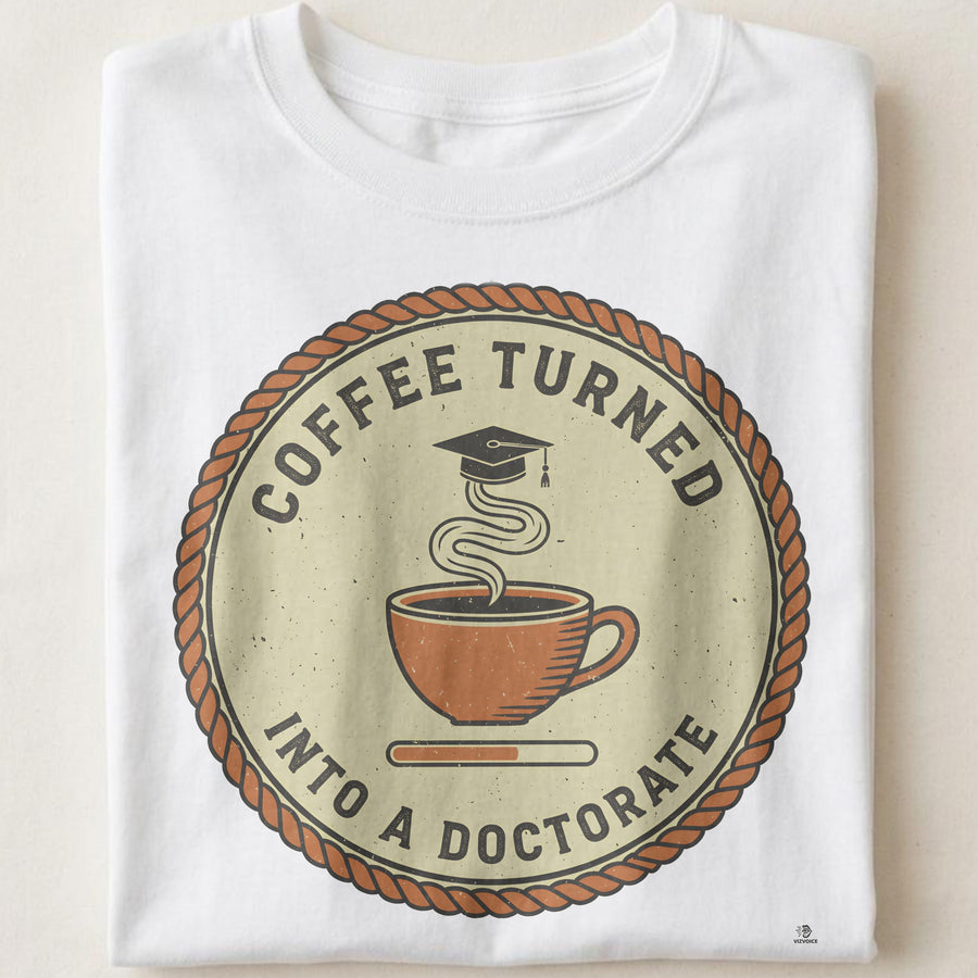 COFFEE TURNED INTO A DOCTORATE | Funny PhD Graduation T-shirt