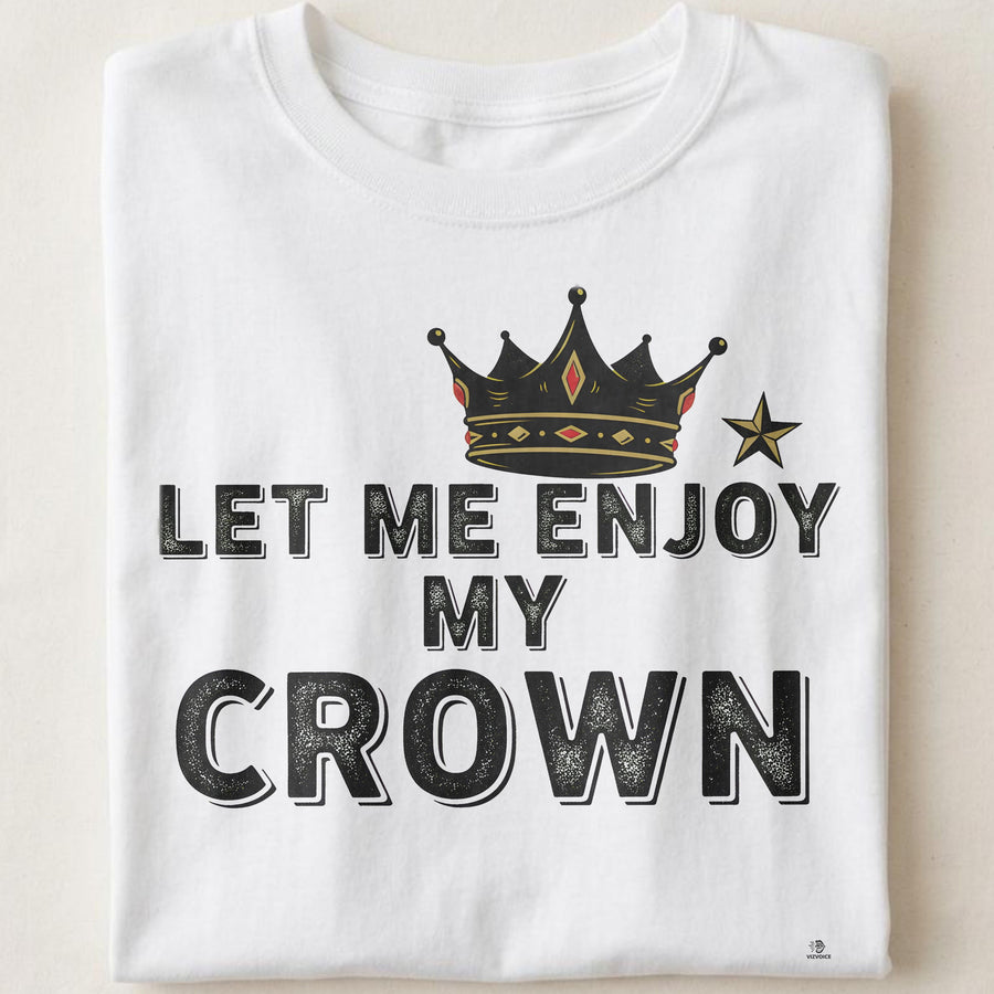 LET ME ENJOY MY CROWN | Birthday King T-shirt