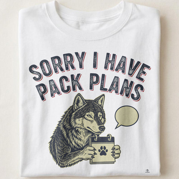 SORRY I HAVE PACK PLANS | Wolf Pack Life T-Shirt
