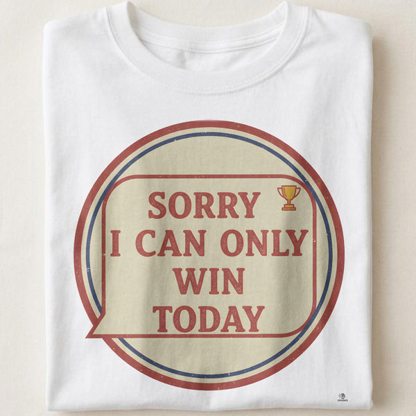 SORRY I CAN ONLY WIN TODAY | Champions Mindset T-Shirt