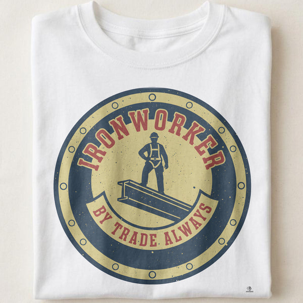 IRONWORKER BY TRADE ALWAYS | Funny Ironworker T-Shirt