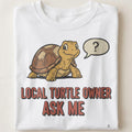 LOCAL TURTLE OWNER ASK ME | Funny T-Shirt for Turtle Lovers - close up