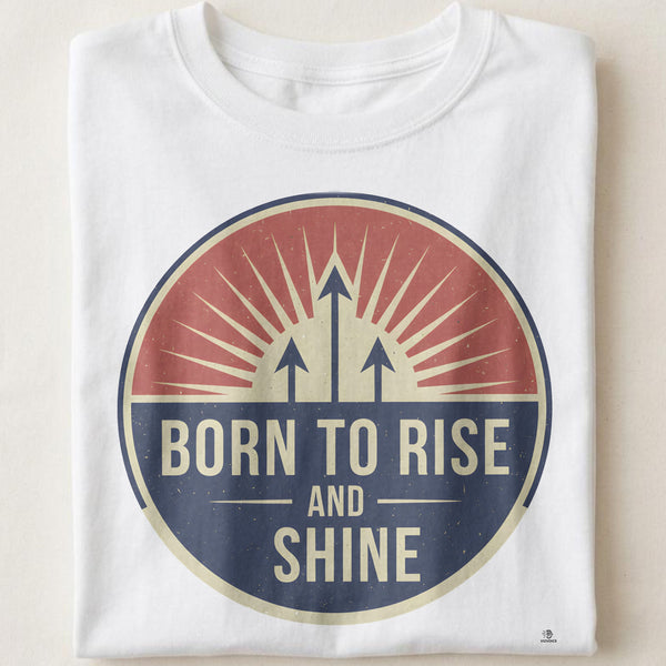 BORN TO RISE AND SHINE | Motivational Winner T-Shirt