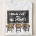 CHALK DUST AND BIG DREAMS | Fun Teacher T-Shirt - close up