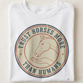 TRUST HORSES MORE THAN HUMANS | Equestrian Humor T-Shirt - close up