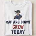 CAP AND GOWN CREW TODAY | Funny Graduation T-Shirt - close up