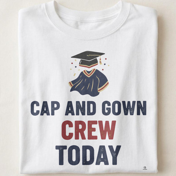CAP AND GOWN CREW TODAY | Funny Graduation T-Shirt