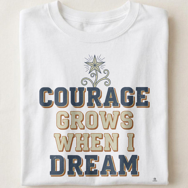 COURAGE GROWS WHEN I DREAM | Motivational T-Shirt for Champions