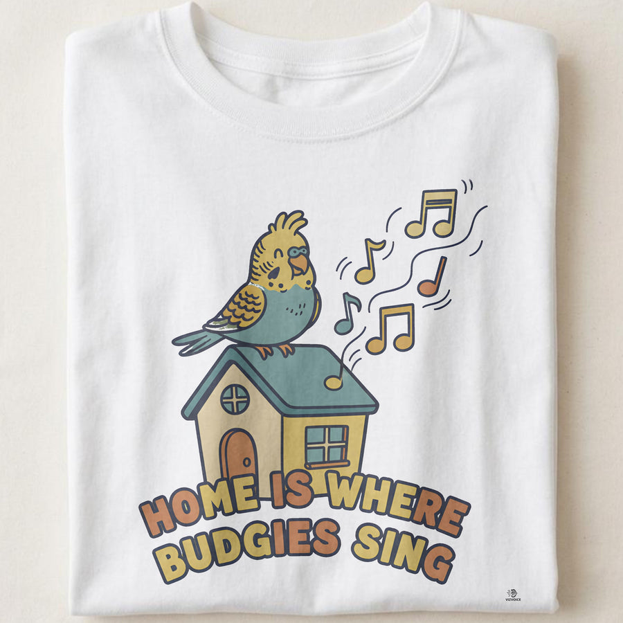 HOME IS WHERE BUDGIES SING | T-shirt for Budgie Owners