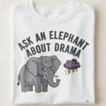 ASK AN ELEPHANT ABOUT DRAMA | Funny Elephant Wisdom T-Shirt - close up