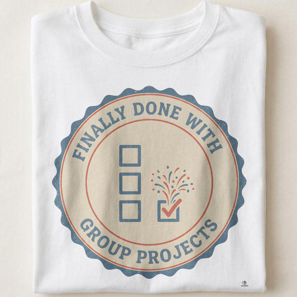 FINALLY DONE WITH GROUP PROJECTS | Funny Graduation T-Shirt