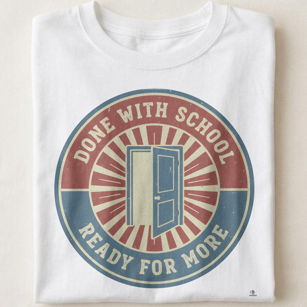 DONE WITH SCHOOL READY FOR MORE | Graduation T-Shirt for Teachers